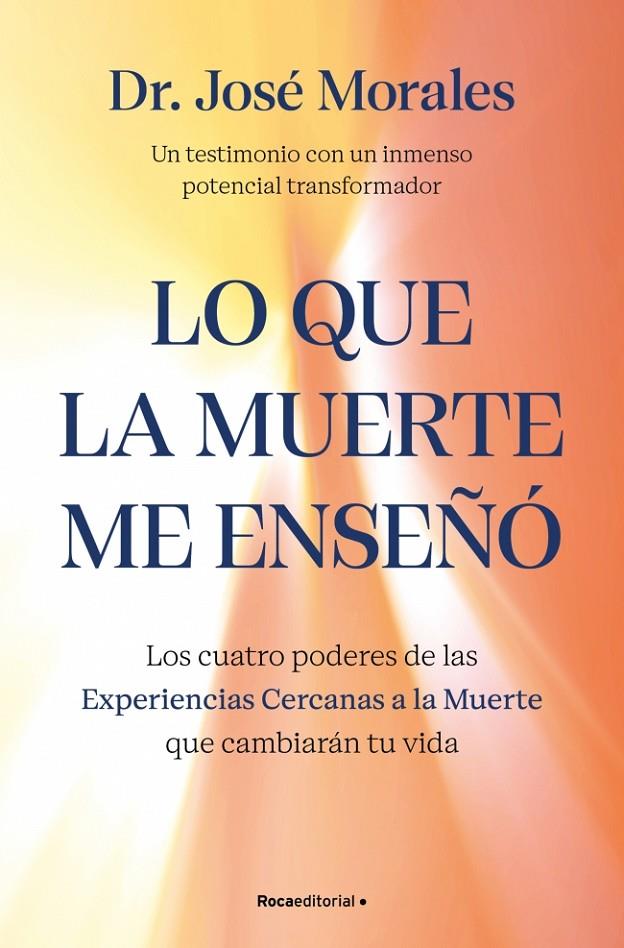 Lo que la muerte me enseñó : Los cuatro poderes de las ECM que sanarán tu vida | 9788410442450 | Morales del Río, Dr. José