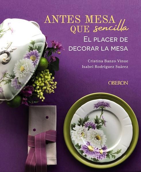 Antes mesa que sencilla : El placer de decorar la mesa | 9788441545403 | Banzo Vinue, Cristina / Rodríguez Suárez, Isabel