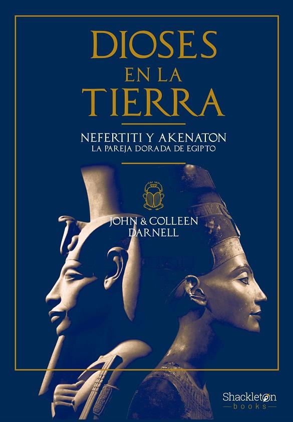 Dioses en la Tierra : Nefertiti y Akenatón, la pareja dorada de Egipto | 9788413612805 | Darnell, John / Darnell, Colleen