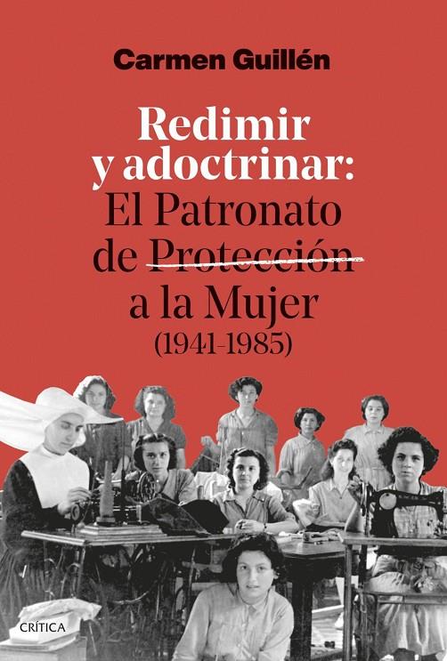 Redimir y adoctrinar : El Patronato de Protección a la Mujer (1941-1985) | 9788491998280 | Guillén Lorente, Carmen