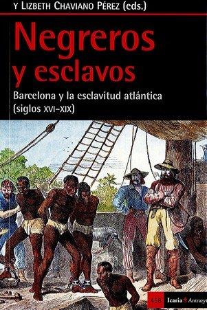 Negreros y esclavos : Barcelona y la esclavitud atlántica (siglos XVI-XIX) | 9788498887884 | Chaviano Pérez, Lizbeth J. / Rodrigo y Alharilla, Martin