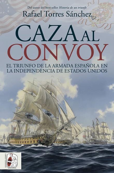 Caza al convoy : El triunfo de la Armada española en la independencia de Estados | 9788412984781 | Torres Sánchez, Rafael