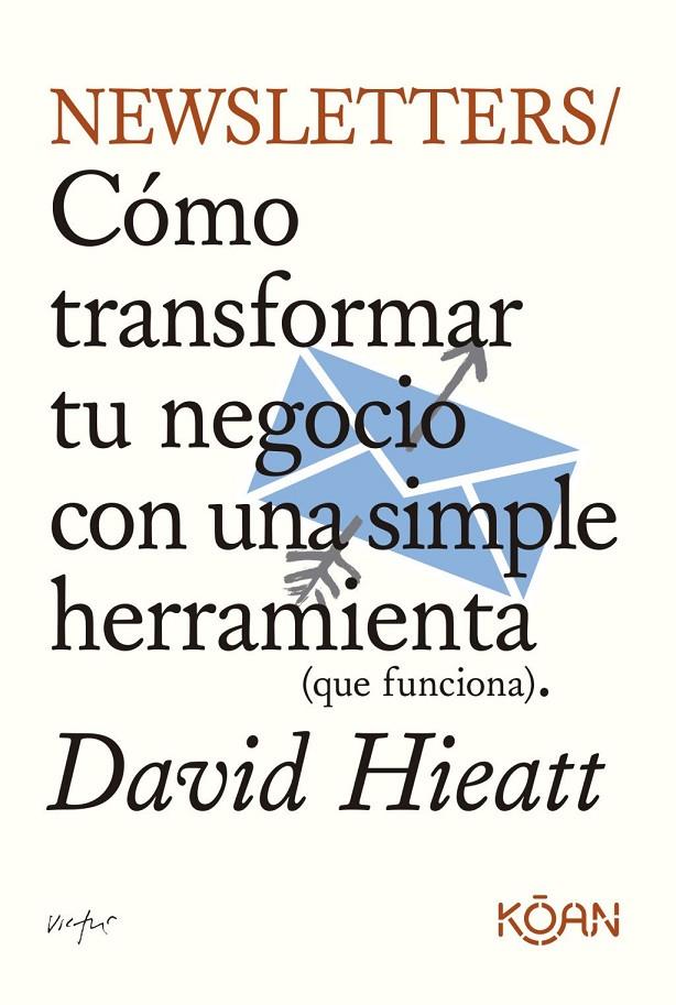 Newsletters : Cómo transformar tu negocio con una simple herramienta (que funciona) | 9788410358157 | Hieatt, David