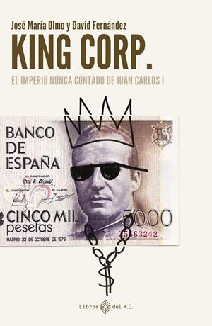 King Corp : El imperio nunca contado de Juan Carlos I | 9788419119308 | Fernández, David / Olmo, José María