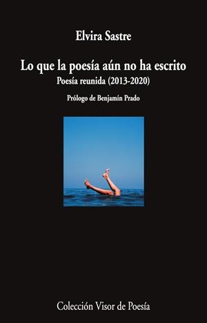 Lo que la poesía aún no ha escrito : Poesía reunida (2013-2020) | 9788498954920 | Sastre, Elvira