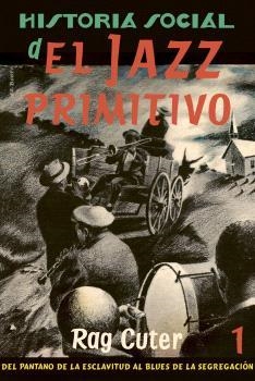 Historia social del Jazz primitivo 1 : Del pantano de la esclavitud al Blues de la segregación | 9788409435166 | Cuter, Rag