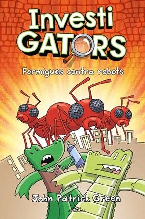 InvestiGators 4, Els : Formigues contra robots | 9788420459950 | Green, John Patrick