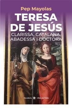 Teresa de Jesús : Clarissa, catalana, abadessa i doctora | 9788412619263 | Mayolas Muns, Pep