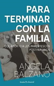 Para terminar con la familia : Del aborto a los parentescos posthumanos | 9788418826740 | Balzano, Angela