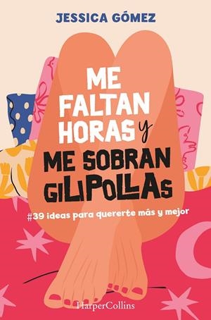 Me faltan horas y me sobran gilipollas : #39 ideas para quererte más y mejor | 9788491399827 | Gómez, Jessica