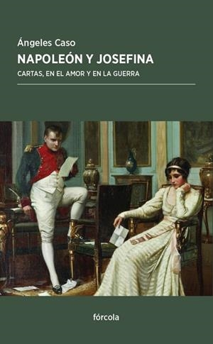 Napoleón y Josefina : Cartas, en el amor y en la guerra | 9788415174967 | Caso, Ángeles / Napoleón I, Emperador de Francia