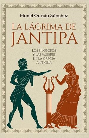 Lágrima de Jantipa, La : Los filósofos y las mujeres en la Grecia antigua | 9788413847320 | García Sánchez, Manel