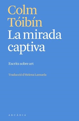 Mirada captiva, La : Escrits sobre art | 9788412667387 | Tóibín, Colm