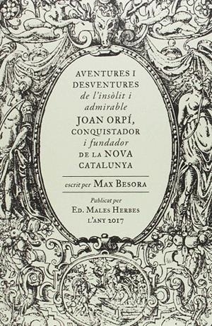 Aventures i desventures de l'insòlit i admirable Joan Orpí, conquistador i fundador de la Nova Catalunya | 9788494587740 | Besora, Max