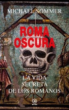 Roma oscura : La vida secreta de los romanos | 9788446055891 | Sommer, Michael