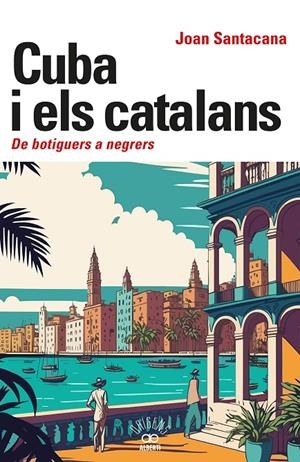 Cuba i els catalans : De botiguers a negrers | 9788472461932 | Santacana, Joan