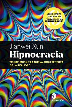 Hipnocracia : Trump, Musk y la nueva arquitectura de la realidad | 9788412980080 | Xun, Jianwei