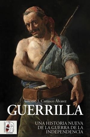 Guerrilla : Una historia nueva de la Guerra de la Independencia | 9788412981018 | Carrasco Álvarez, Antonio J.