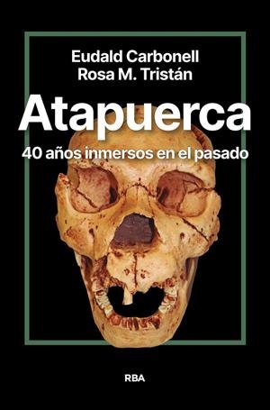 Atapuerca : 40 años inmersos en el pasado | 9788411327428 | Carbonell, Eudald / Tristán, Rosa María