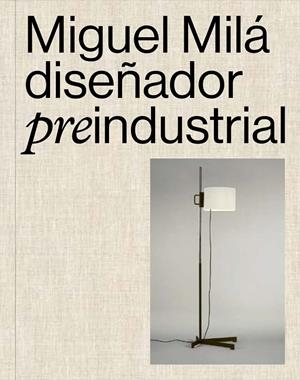 Miguel Milà : Diseñador pre-industrial | 9788410024731 | Oliva, Claudio / Milà, Gonzalo