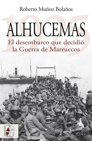 Alhucemas 1925 : El desembarco que decidió la Guerra de Marruecos | 9788412984699 | Muñoz Bolaños, Roberto