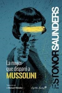 Mujer que disparó a Mussolini, La | 9788494169090 | Sunders, Frances Stonor