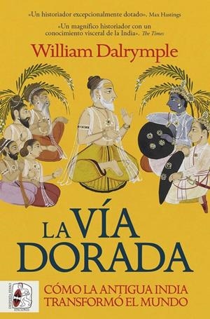 Vía dorada, La : Cómo la antigua India transformó el mundo | 9788412981056 | Dalrymple, William