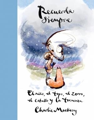 Niño, el topo, el zorro, el caballo y la tormenta, El : Recuerda siempre | 9788410257559 | Mackesy, Charlie
