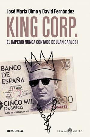 King Corp. : El imperio nunca contado de Juan Carlos I | 9788466390507 | Fernandez, David / Olmo, José María