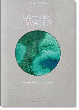 Lo-TEK Water : A Field Guide for TEKnology | 9783836594448 | Watson, Julia