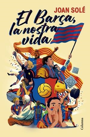 Barça, la nostra vida, El | 9788466434454 | Solé Giménez, Joan