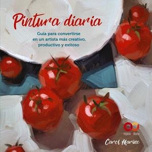 Pintura diaria : Guía para convertirse en un artista más creativo, productivo y exitoso | 9788441545649 | Marine, Carol