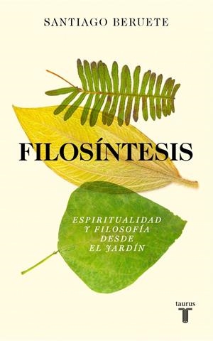 Filosíntesis : Espiritualidad y filosofía desde el jardín | 9788430628773 | Beruete, Santiago