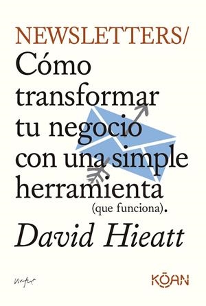 Newsletters : Cómo transformar tu negocio con una simple herramienta (que funciona) | 9788410358157 | Hieatt, David