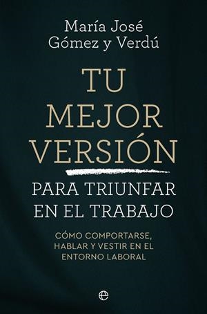 Tu mejor versión para triunfar en el trabajo | 9788410942745 | Gómez y Verdú, María José