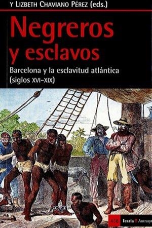 Negreros y esclavos : Barcelona y la esclavitud atlántica (siglos XVI-XIX) | 9788498887884 | Chaviano Pérez, Lizbeth J. / Rodrigo y Alharilla, Martin