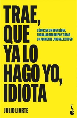 Trae, que ya lo hago yo, idiota | 9788467082029 | Liarte, Julio