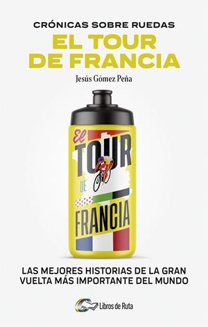 Cronicas sobre ruedas : El Tour de Francia | 9788412905731 | Gómez Peña, Jesús / Jesús Gómez Peña,