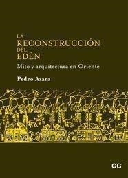 Reconstrucción del Edén, La : Mito y arquitectura en Oriente | 9788425223785 | Azara, Pedro