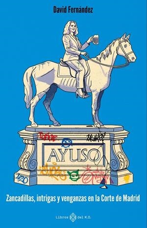 Ayuso : Zancadillas, intrigas y venganzas en la Corte de Madrid | 9791387839321 | Fernández, David