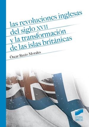 Revoluciones inglesas del siglo XVII y la transformación de las Islas Británicas, Las | 9788490772300 | Recio Morales, Óscar